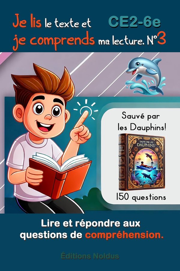 Je lis le texte et je comprends ma lecture N°3 Lire et répondre aux questions de compréhension. DYS: 150 questions CE2 CM1 CM2 6e FLE T3 Sauvez par les dauphins
